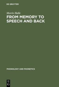 Title: From Memory to Speech and Back: Papers on Phonetics and Phonology 1954 - 2002 / Edition 1, Author: Morris Halle