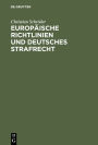 Europäische Richtlinien und deutsches Strafrecht: Eine Untersuchung über den Einfluß europäischer Richtlinien gemäß Art. 249 Abs. 3 EGV auf das deutsche Strafrecht