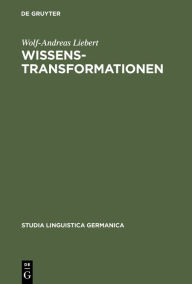 Title: Wissenstransformationen: Handlungssemantische Analysen von Wissenschafts- und Vermittlungstexten / Edition 1, Author: Wolf-Andreas Liebert
