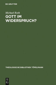 Title: Gott im Widerspruch?: Möglichkeiten und Grenzen der theologischen Apologetik, Author: Michael Roth