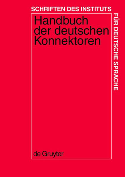 Handbuch der deutschen Konnektoren 1: Linguistische Grundlagen der Beschreibung und syntaktische Merkmale der deutschen Satzverknüpfer (Konjunktionen, Satzadverbien und Partikeln)