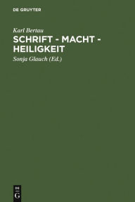 Title: Schrift - Macht - Heiligkeit: In den Literaturen des jüdisch-christlich-muslimischen Mittelalters / Edition 1, Author: Karl Bertau