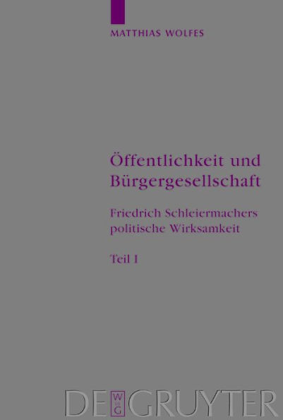 Öffentlichkeit und Bürgergesellschaft: Friedrich Schleiermachers politische Wirksamkeit. Schleiermacher-Studien. Band 1 / Edition 1
