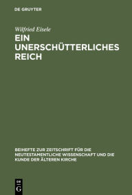 Title: Ein unerschütterliches Reich: Die mittelplatonische Umformung des Parusiegedankens im Hebräerbrief / Edition 1, Author: Wilfried Eisele