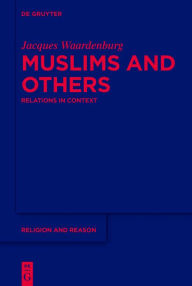 Title: Muslims and Others: Relations in Context / Edition 1, Author: Jacques Waardenburg