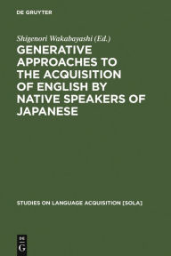 Title: Generative Approaches to the Acquisition of English by Native Speakers of Japanese / Edition 1, Author: Shigenori Wakabayashi