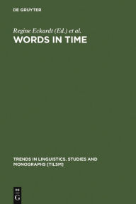 Title: Words in Time: Diachronic Semantics from Different Points of View / Edition 1, Author: Regine Eckardt