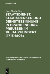 Title: Staatsdienst, Staatsdenken und Dienstgesinnung in Brandenburg-Preußen im 18. Jahrhundert (1713-1806): Studien zum Verständnis des Absolutismus / Edition 1, Author: Hans Martin Sieg