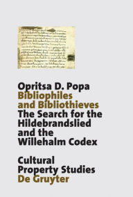 Title: Bibliophiles and Bibliothieves: The Search for the Hildebrandslied and the Willehalm Codex, Author: Opritsa D. Popa