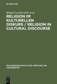 Title: Religion im kulturellen Diskurs / Religion in Cultural Discourse: Festschrift für Hans G. Kippenberg zu seinem 65. Geburtstag / Essays in Honor of Hans G. Kippenberg on the Occasion of His 65th Birthday / Edition 1, Author: Brigitte Luchesi