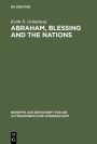 Abraham, Blessing and the Nations: A Philological and Exegetical Study of Genesis 12:3 in its Narrative Context / Edition 1