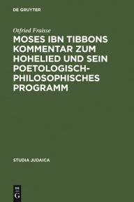 Title: Moses ibn Tibbons Kommentar zum Hohelied und sein poetologisch-philosophisches Programm: Synoptische Edition, Übersetzung und Analyse / Edition 1, Author: Otfried Fraisse