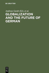 Title: Globalization and the Future of German: With a Select Bibliography / Edition 1, Author: Andreas Gardt