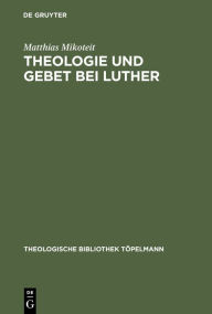 Title: Theologie und Gebet bei Luther: Untersuchungen zur Psalmenvorlesung 1532-1535 / Edition 1, Author: Matthias Mikoteit