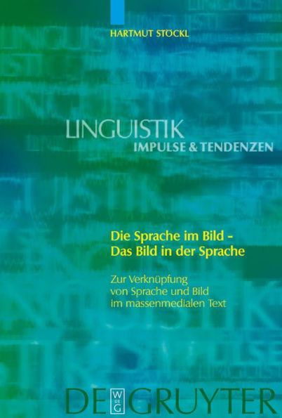 Die Sprache im Bild - Das Bild in der Sprache: Zur Verknüpfung von Sprache und Bild im massenmedialen Text. Konzepte. Theorien. Analysemethoden / Edition 1