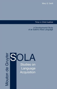 Title: Time in Child Inuktitut: A Developmental Study of an Eskimo-Aleut Language / Edition 1, Author: Mary D. Swift
