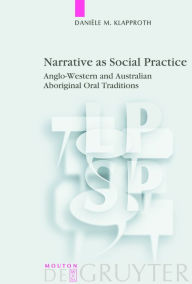 Title: Narrative as Social Practice: Anglo-Western and Australian Aboriginal Oral Traditions / Edition 1, Author: Danièle M. Klapproth