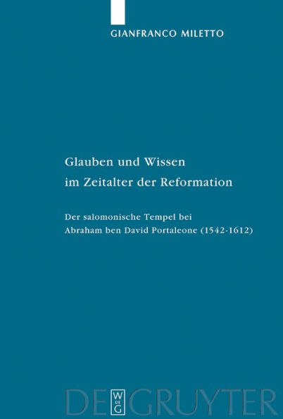 Glauben und Wissen im Zeitalter der Reformation: Der salomonische Tempel bei Abraham ben David Portaleone (1542-1612) / Edition 1