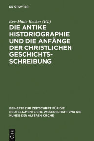 Title: Die antike Historiographie und die Anfänge der christlichen Geschichtsschreibung, Author: Eve-Marie Becker