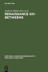 Title: Renaissance Go-Betweens: Cultural Exchange in Early Modern Europe, Author: Andreas Höfele