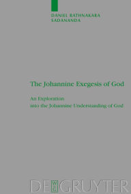 Title: The Johannine Exegesis of God: An Exploration into the Johannine Understanding of God, Author: Daniel Rathnakara Sadananda