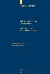 Title: Sich verzehrender Skeptizismus: Läuterungen bei Hegel und Kierkegaard / Edition 1, Author: Markus Kleinert