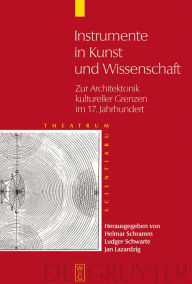Title: Instrumente in Kunst und Wissenschaft: Zur Architektonik kultureller Grenzen im 17. Jahrhundert, Author: Helmar Schramm