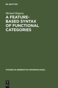 Title: A Feature-Based Syntax of Functional Categories: The Structure, Acquisition and Specific Impairment of Functional Systems / Edition 1, Author: Michael Hegarty