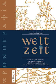 Title: Welt-Zeit: Christliche Weltchronistik aus zwei Jahrtausenden in Beständen der Thüringer Universitäts- und Landesbibliothek Jena, Author: Martin Wallraff