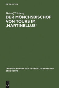 Title: Der Mönchsbischof von Tours im 'Martinellus': Zur Form des hagiographischen Dossiers und seines spätantiken Leitbilds, Author: Meinolf Vielberg