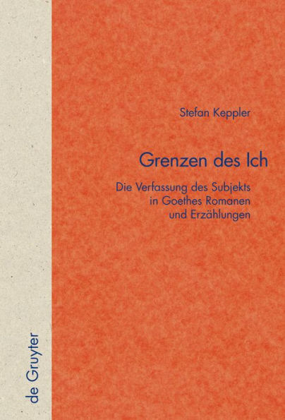 Grenzen des Ich: Die Verfassung des Subjekts in Goethes Romanen und Erzählungen / Edition 1