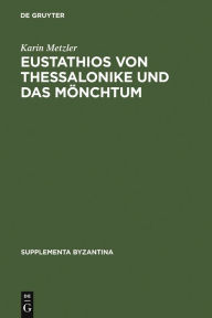 Title: Eustathios von Thessalonike und das Mönchtum: Untersuchungen und Kommentar zur Schrift 