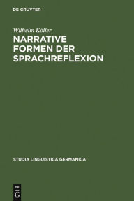 Title: Narrative Formen der Sprachreflexion: Interpretationen zu Geschichten über Sprache von der Antike bis zur Gegenwart, Author: Wilhelm Köller