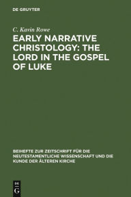 Title: Early Narrative Christology: The Lord in the Gospel of Luke / Edition 1, Author: C. Kavin Rowe