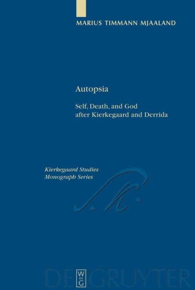 Autopsia: Self, Death, and God after Kierkegaard and Derrida / Edition 1