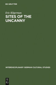 Title: Sites of the Uncanny: Paul Celan, Specularity and the Visual Arts, Author: Eric Kligerman