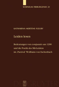 Title: Leiden lesen: Bedeutungen von 'compassio' um 1200 und die Poetik des Mit-Leidens im 'Parzival' Wolframs von Eschenbach / Edition 1, Author: Katharina Mertens Fleury