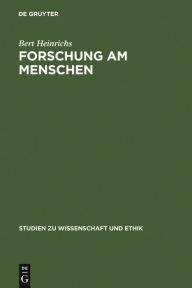 Title: Forschung am Menschen: Elemente einer ethischen Theorie biomedizinischer Humanexperimente / Edition 1, Author: Bert Heinrichs