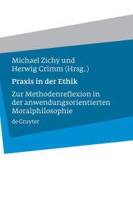 Title: Praxis in der Ethik: Zur Methodenreflexion in der anwendungsorientierten Moralphilosophie / Edition 1, Author: Michael Zichy