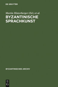 Title: Byzantinische Sprachkunst: Studien zur byzantinischen Literatur gewidmet Wolfram Hörandner zum 65. Geburtstag / Edition 1, Author: Martin Hinterberger