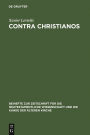 Contra Christianos: La critique sociale et religieuse du christianisme des origines au concile de Nicée (45-325) / Edition 1