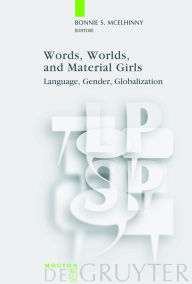 Title: Words, Worlds, and Material Girls: Language, Gender, Globalization, Author: Bonnie S. McElhinny