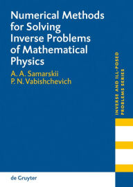 Title: Numerical Methods for Solving Inverse Problems of Mathematical Physics / Edition 1, Author: A. A. Samarskii