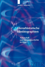 Title: Literarhistorische Filmbiographien: Autorschaft und Literaturgeschichte im Kino. Mit einer Filmographie 1909-2007 / Edition 1, Author: Sigrid Nieberle