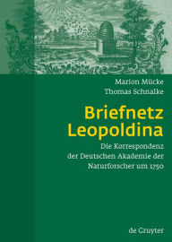 Title: Briefnetz Leopoldina: Die Korrespondenz der Deutschen Akademie der Naturforscher um 1750 / Edition 1, Author: Marion Mücke