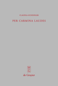 Title: Per carmina laudes: Untersuchungen zur spätantiken Verspanegyrik von Claudian bis Coripp / Edition 1, Author: Claudia Schindler