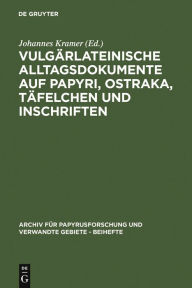 Title: Vulgärlateinische Alltagsdokumente auf Papyri, Ostraka, Täfelchen und Inschriften / Edition 1, Author: Johannes Kramer