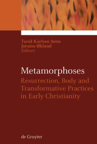 Title: Metamorphoses: Resurrection, Body and Transformative Practices in Early Christianity / Edition 1, Author: Turid Karlsen Seim