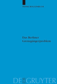 Title: Das Berliner Grenzgängerproblem: Verflechtung und Systemkonkurrenz vor dem Mauerbau / Edition 1, Author: Frank Roggenbuch
