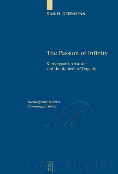 The Passion of Infinity: Kierkegaard, Aristotle and the Rebirth of Tragedy / Edition 1